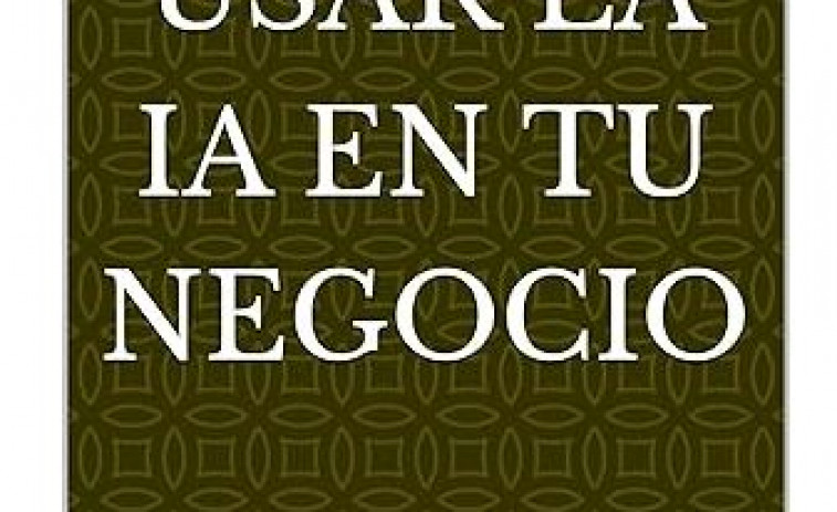 Cómo usar la IA en tu negocio: Guía práctica para emprendedores, creadores y pequeños negocios