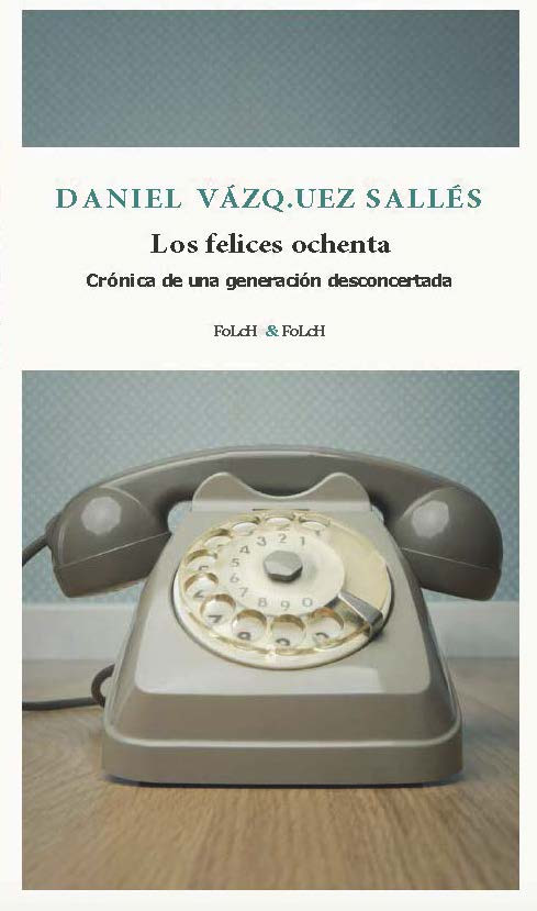“Los felices ochenta”: una evocación histórica e íntima de Vázquez Sallés